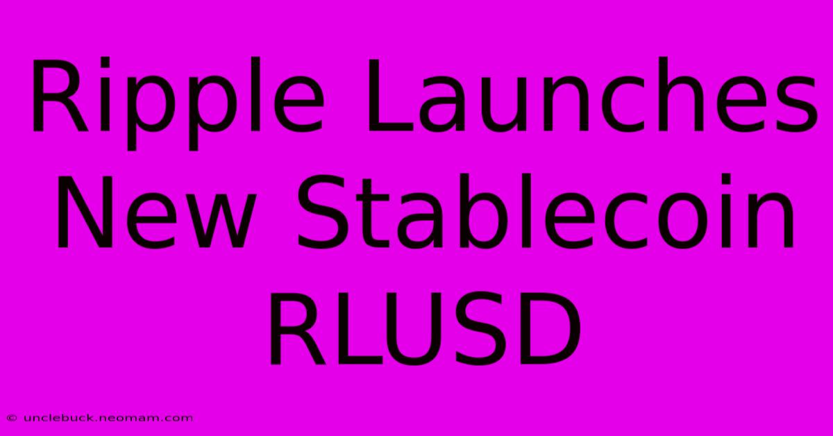 Ripple Launches New Stablecoin RLUSD