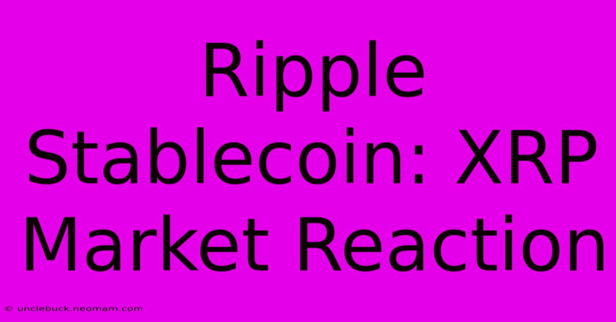 Ripple Stablecoin: XRP Market Reaction