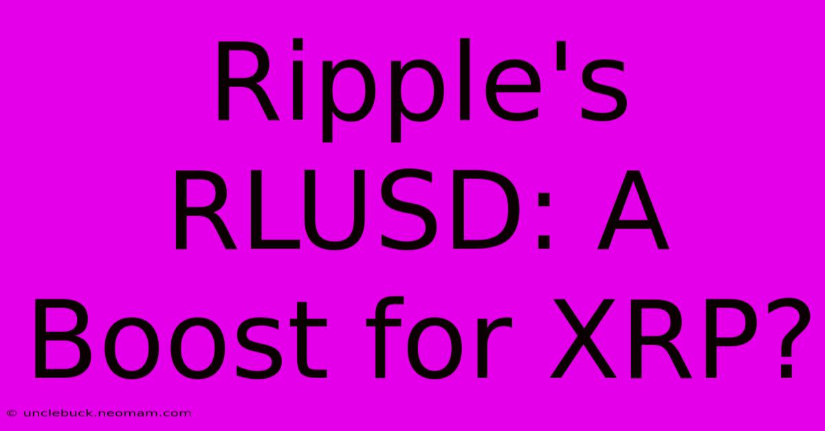 Ripple's RLUSD: A Boost For XRP?