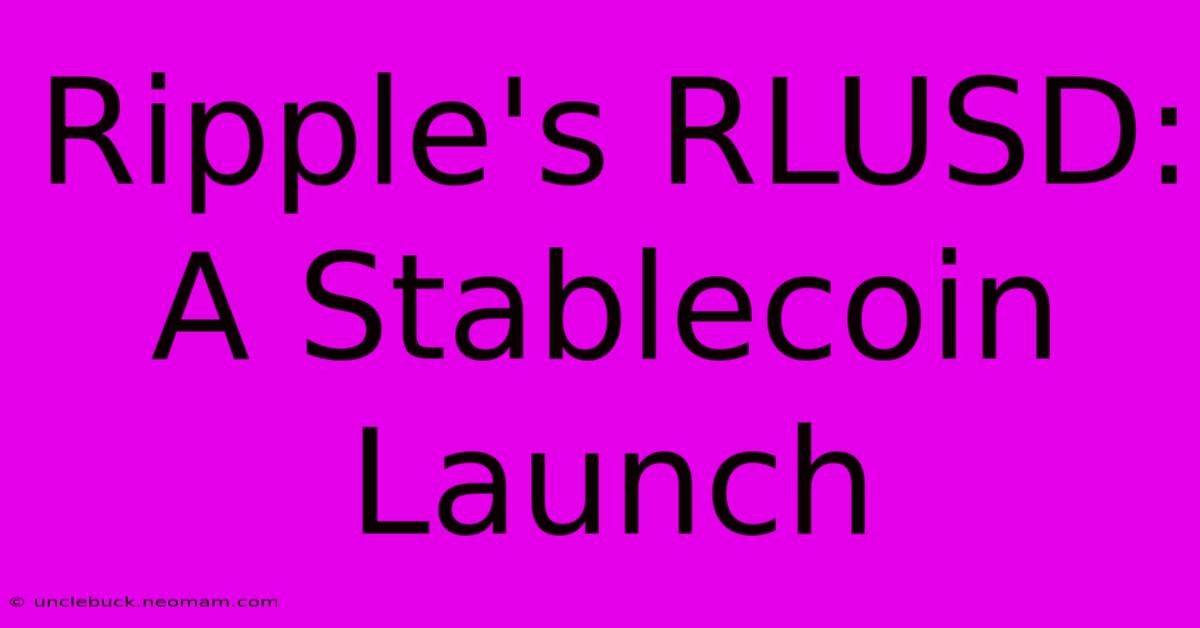 Ripple's RLUSD: A Stablecoin Launch