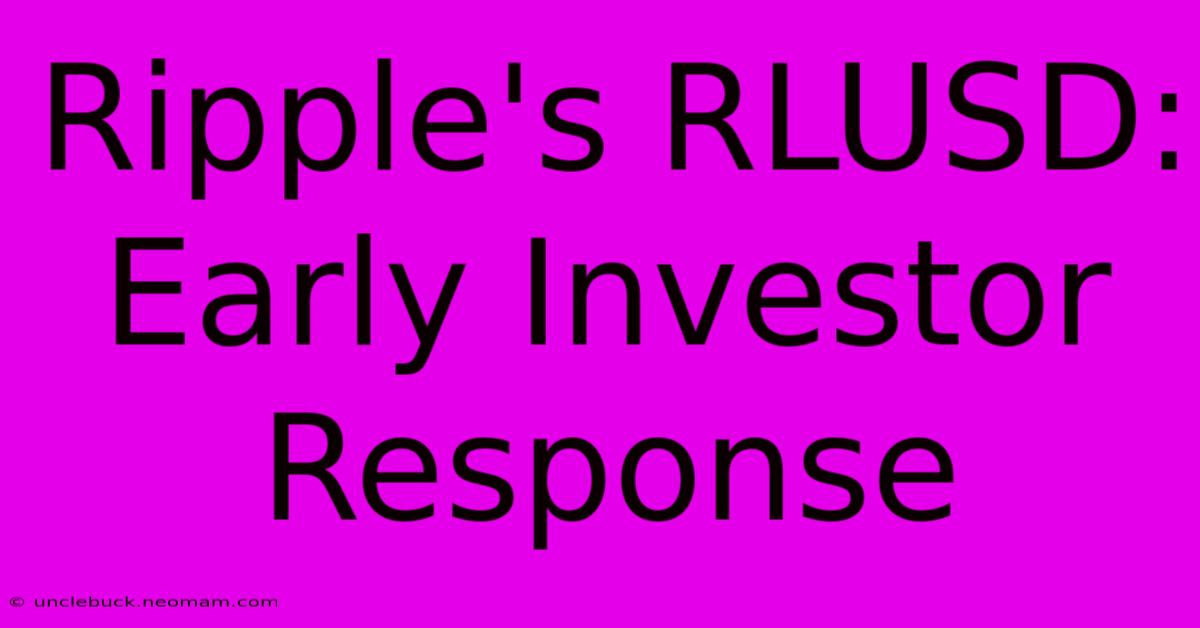 Ripple's RLUSD: Early Investor Response