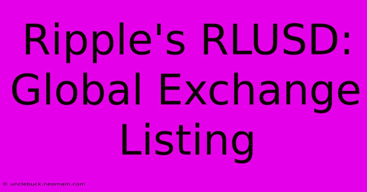 Ripple's RLUSD: Global Exchange Listing