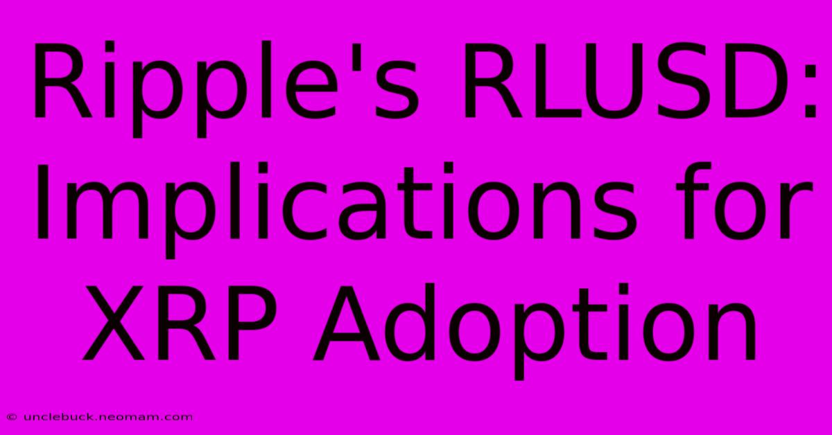 Ripple's RLUSD: Implications For XRP Adoption