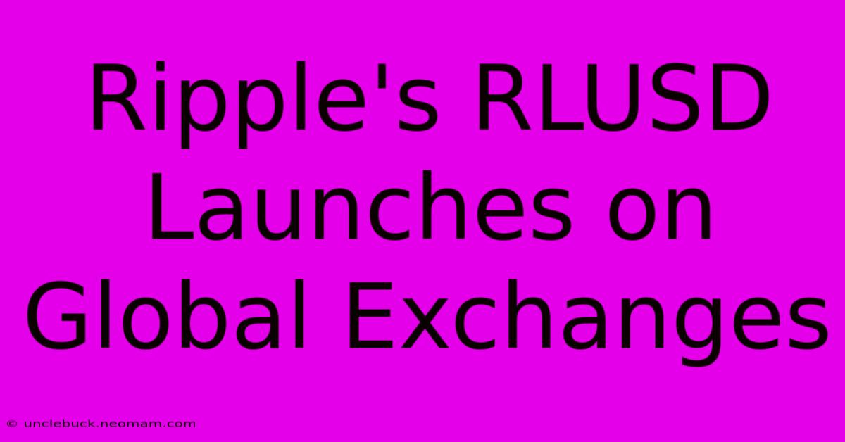 Ripple's RLUSD Launches On Global Exchanges