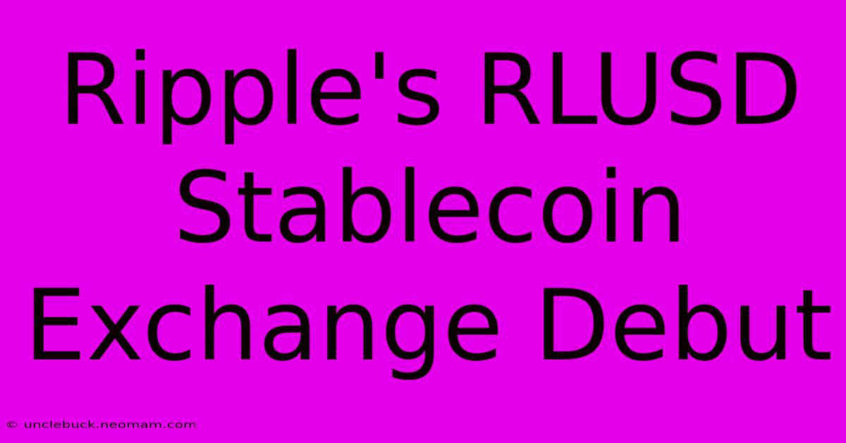 Ripple's RLUSD Stablecoin Exchange Debut