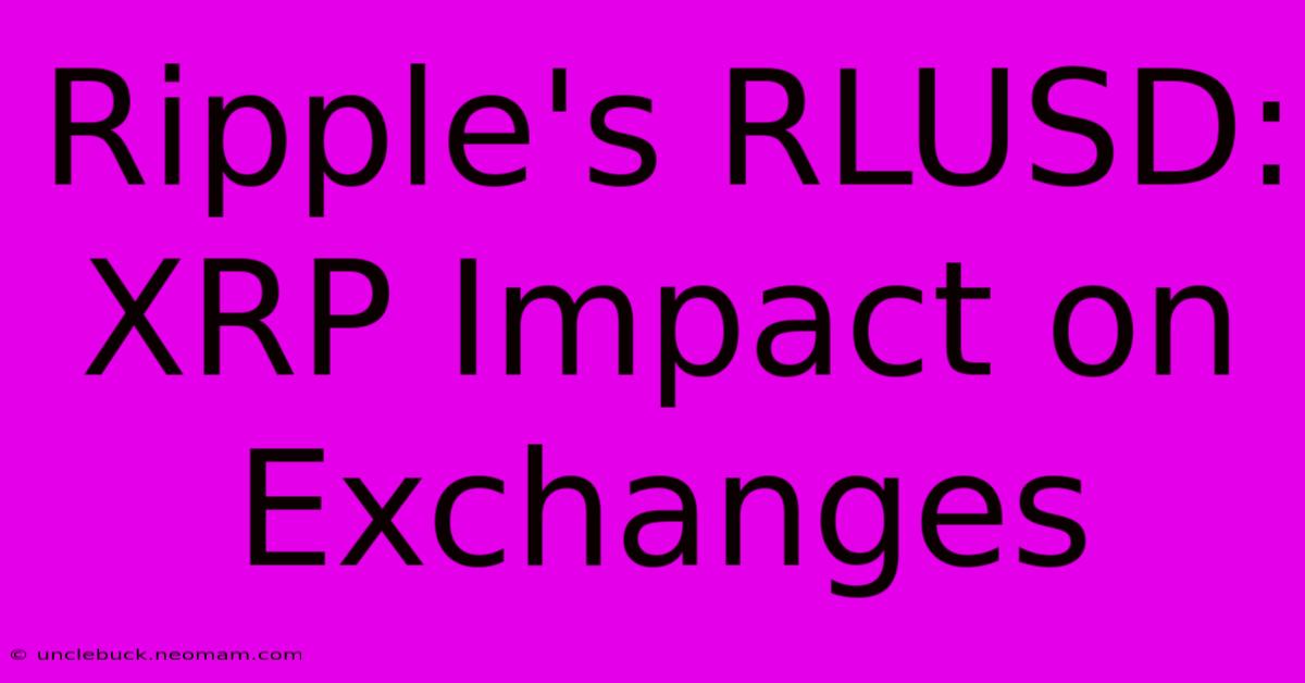 Ripple's RLUSD: XRP Impact On Exchanges