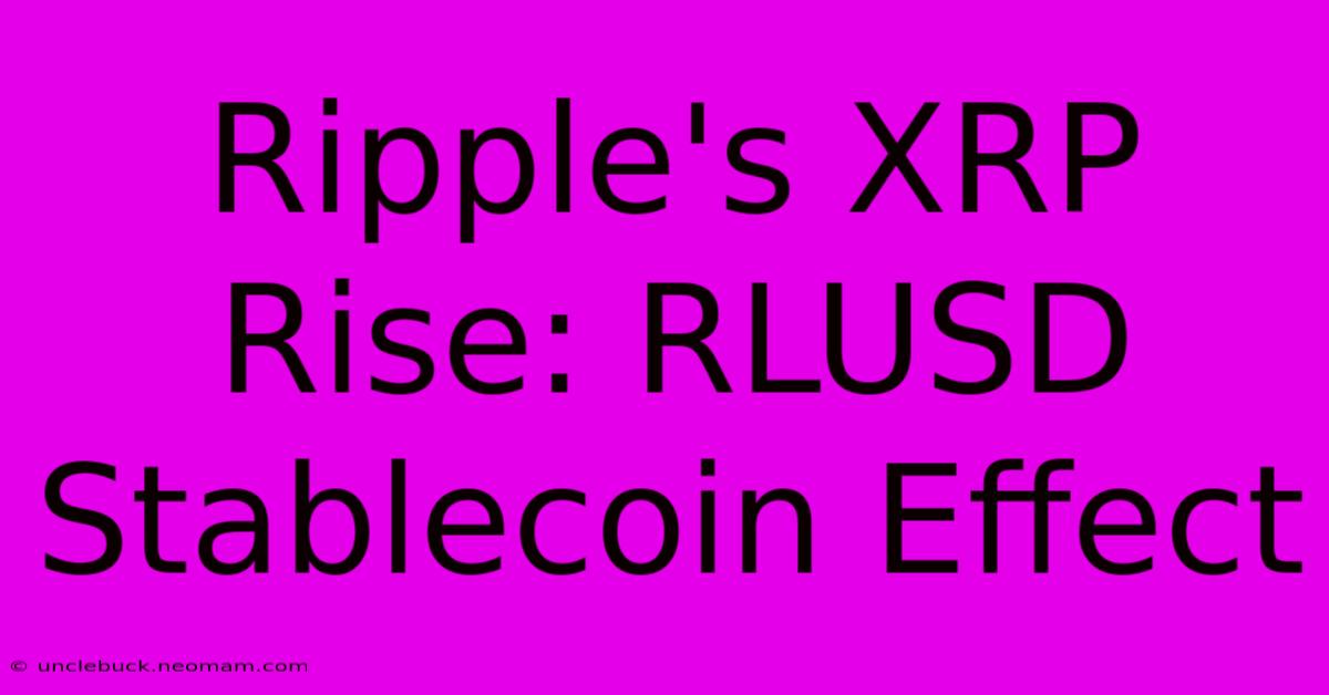 Ripple's XRP Rise: RLUSD Stablecoin Effect