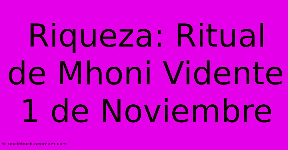 Riqueza: Ritual De Mhoni Vidente 1 De Noviembre