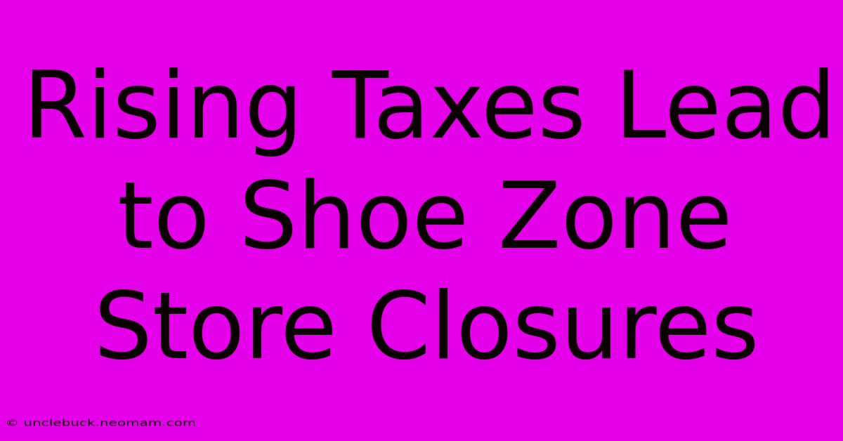 Rising Taxes Lead To Shoe Zone Store Closures