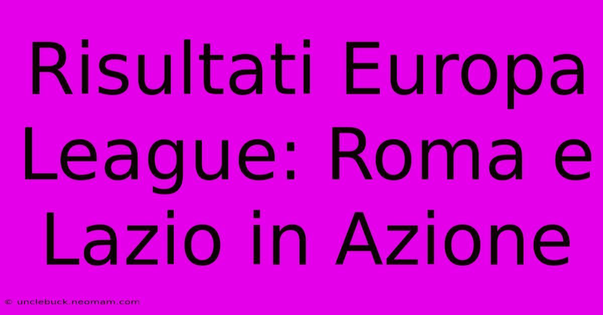 Risultati Europa League: Roma E Lazio In Azione 