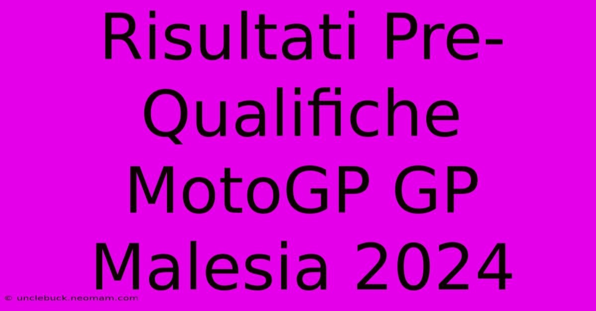 Risultati Pre-Qualifiche MotoGP GP Malesia 2024 