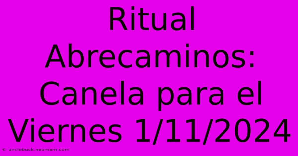 Ritual Abrecaminos: Canela Para El Viernes 1/11/2024