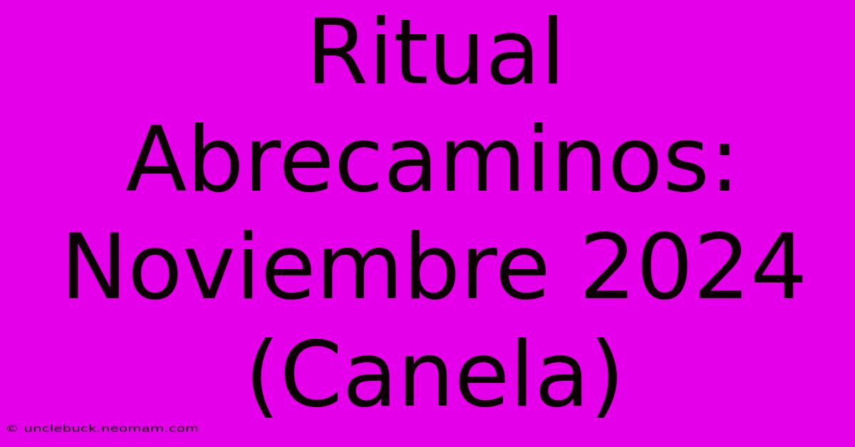 Ritual Abrecaminos: Noviembre 2024 (Canela) 