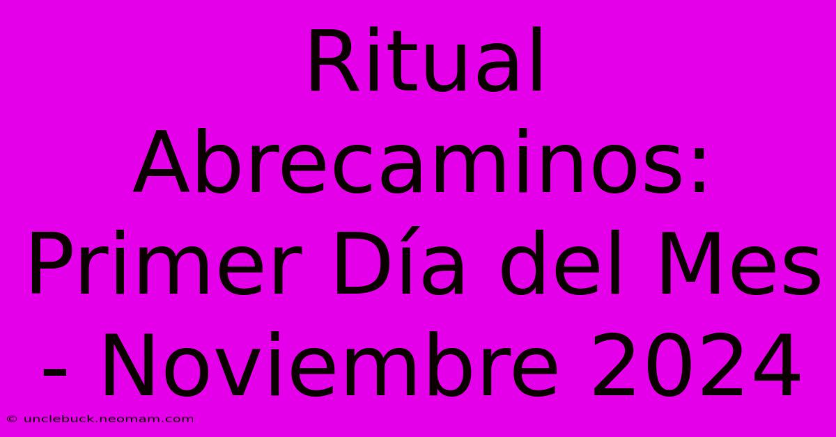 Ritual Abrecaminos: Primer Día Del Mes - Noviembre 2024