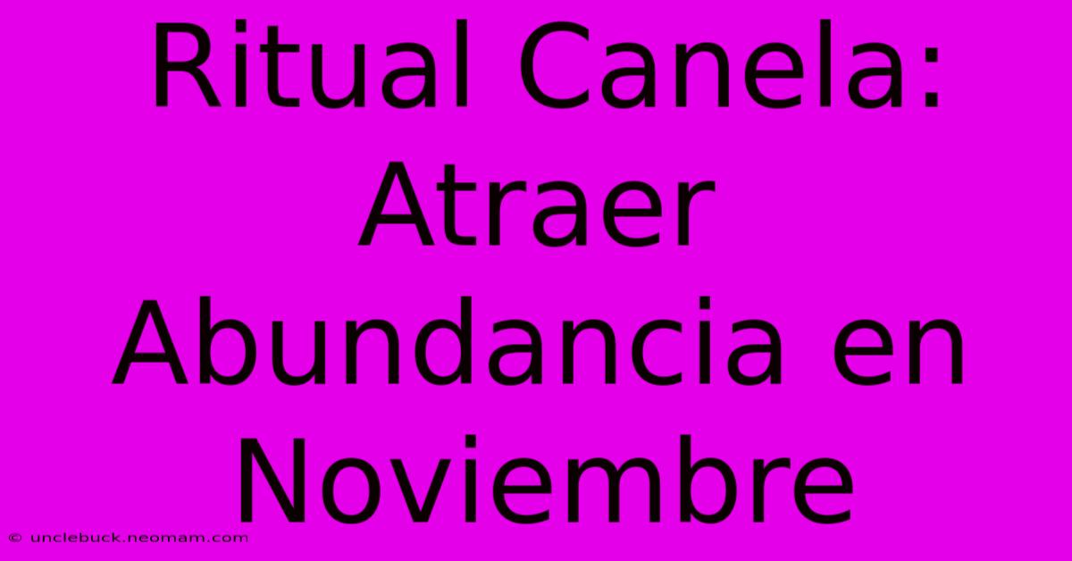 Ritual Canela: Atraer Abundancia En Noviembre