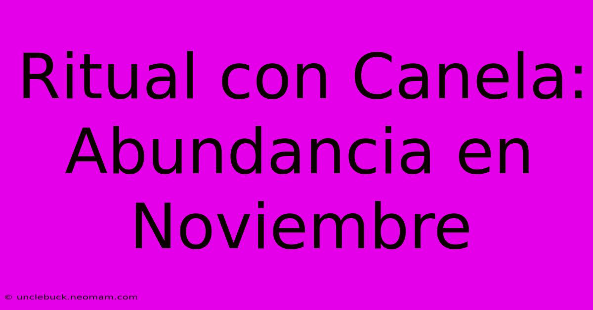 Ritual Con Canela: Abundancia En Noviembre