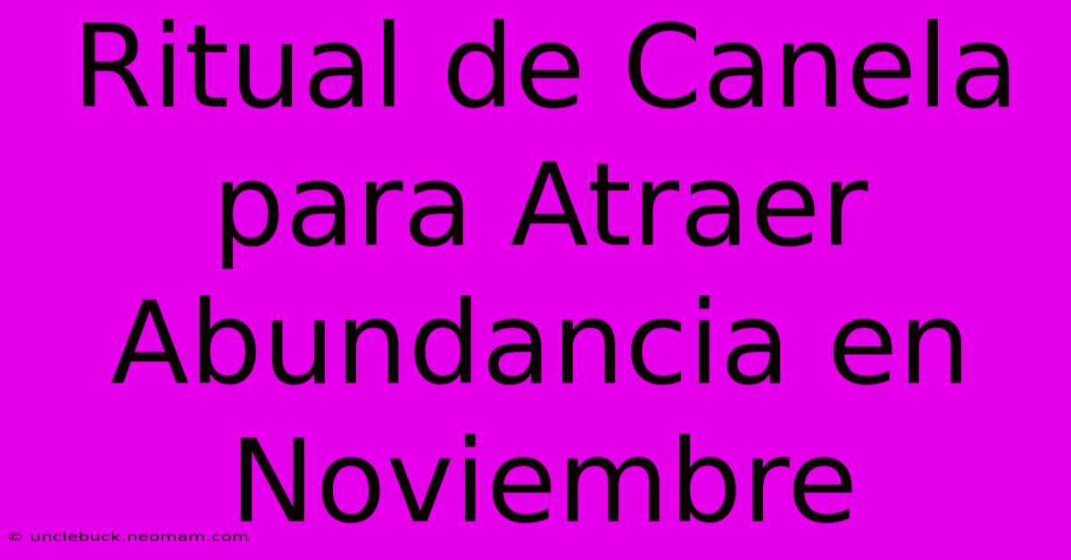 Ritual De Canela Para Atraer Abundancia En Noviembre