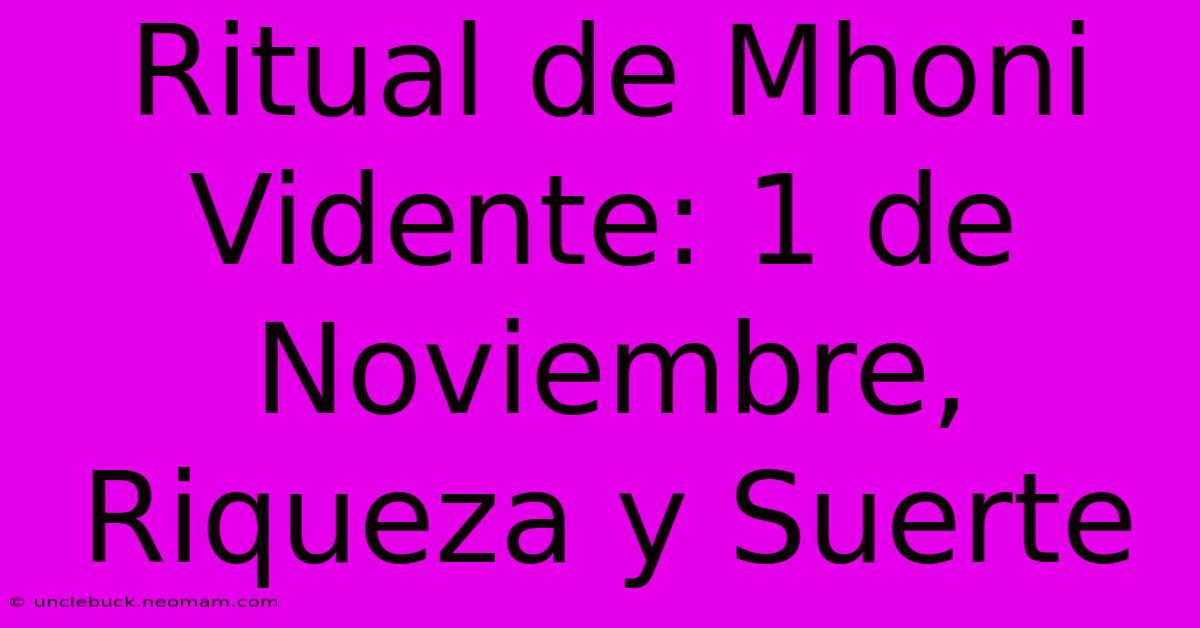 Ritual De Mhoni Vidente: 1 De Noviembre, Riqueza Y Suerte 