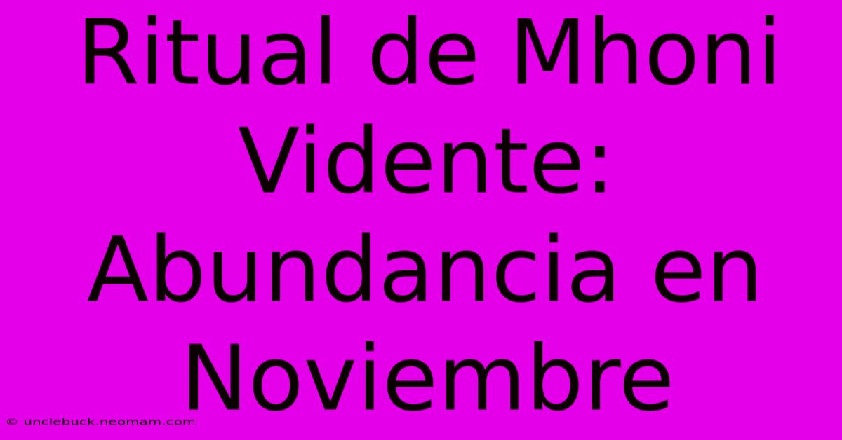 Ritual De Mhoni Vidente: Abundancia En Noviembre