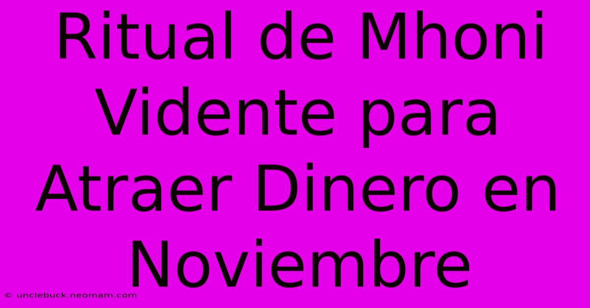 Ritual De Mhoni Vidente Para Atraer Dinero En Noviembre