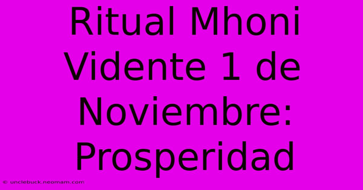 Ritual Mhoni Vidente 1 De Noviembre: Prosperidad