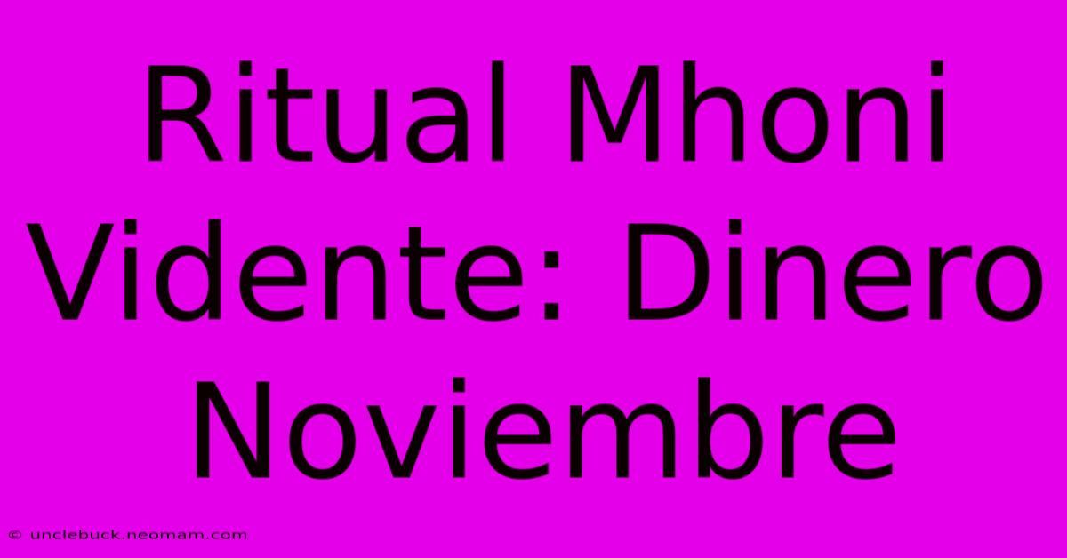 Ritual Mhoni Vidente: Dinero Noviembre