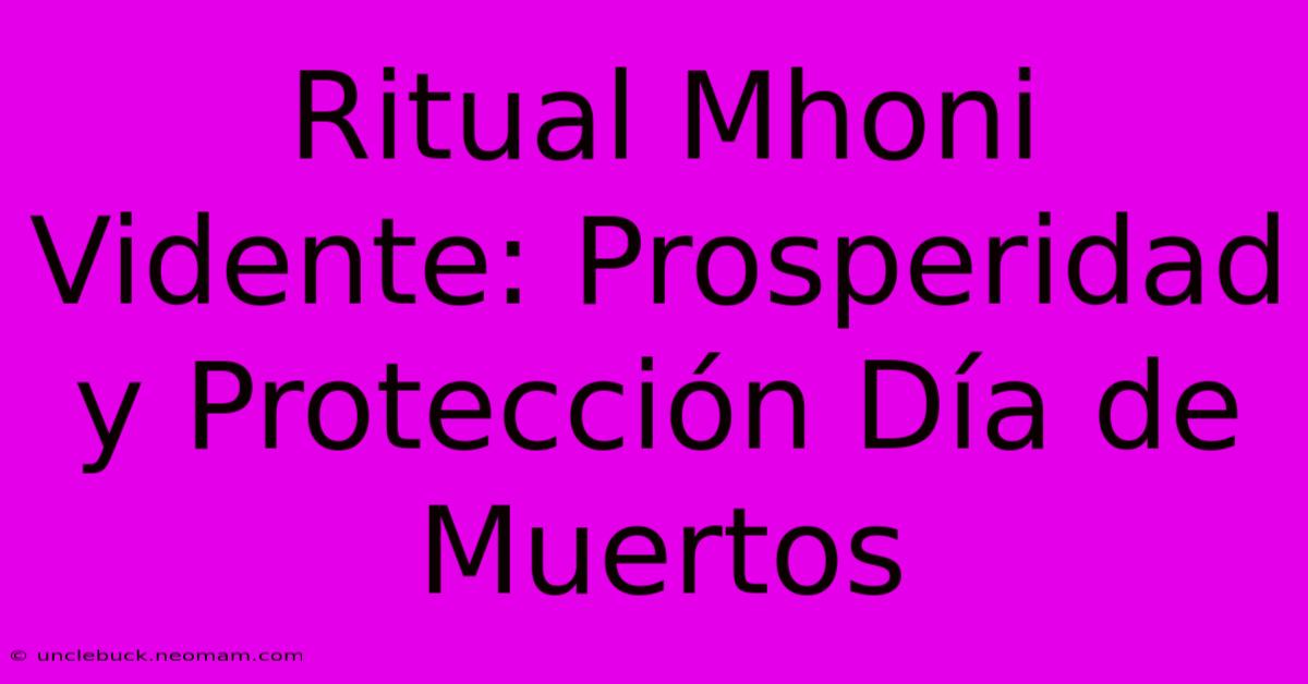 Ritual Mhoni Vidente: Prosperidad Y Protección Día De Muertos 