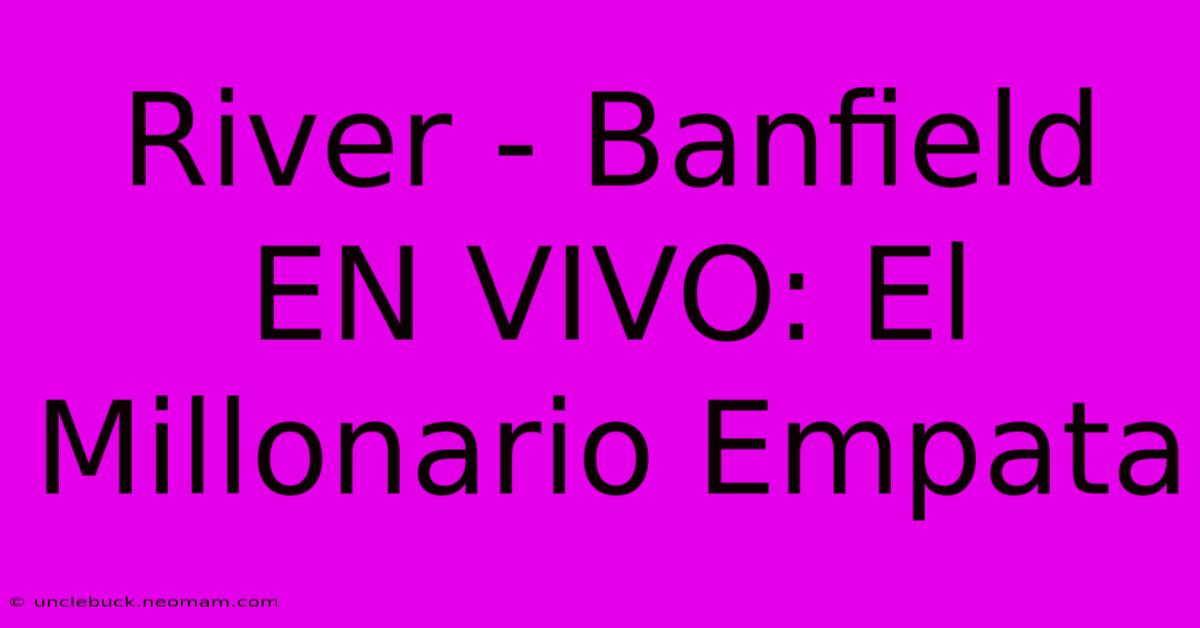 River - Banfield EN VIVO: El Millonario Empata