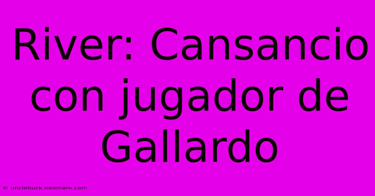 River: Cansancio Con Jugador De Gallardo