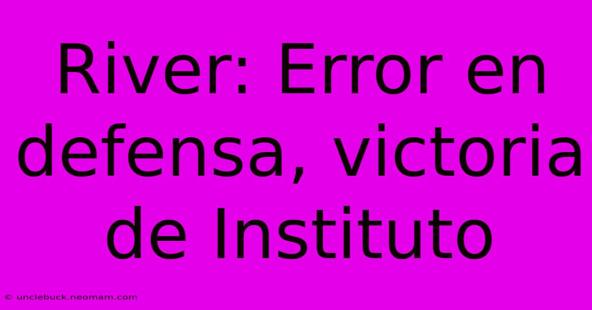 River: Error En Defensa, Victoria De Instituto 