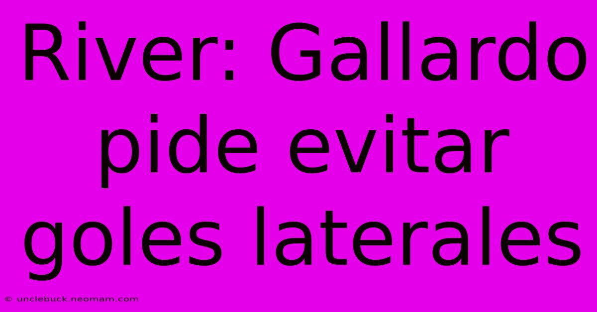 River: Gallardo Pide Evitar Goles Laterales