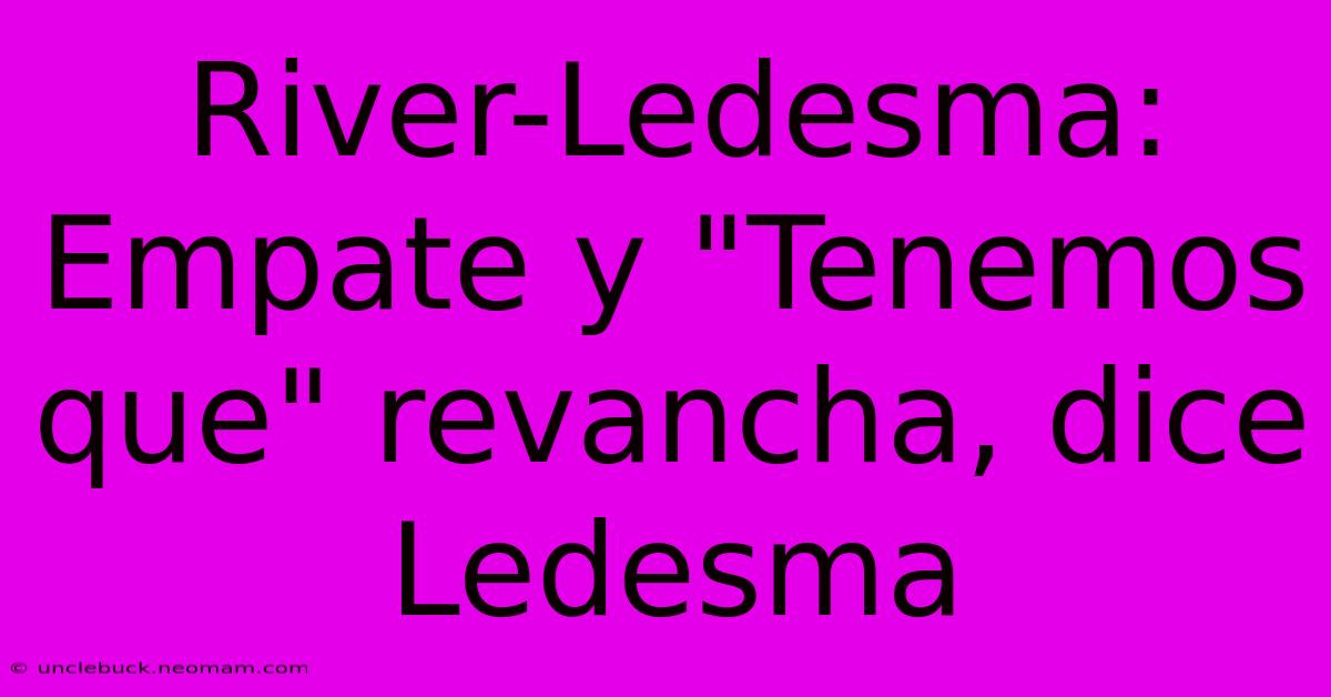 River-Ledesma: Empate Y 