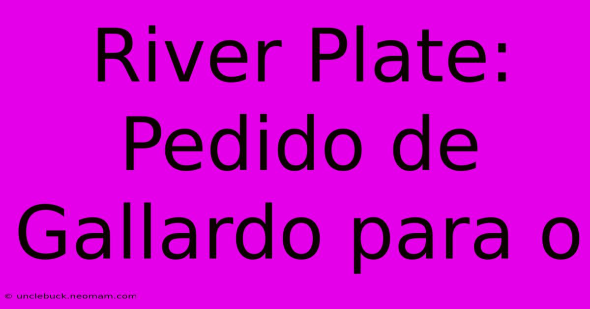 River Plate: Pedido De Gallardo Para O 