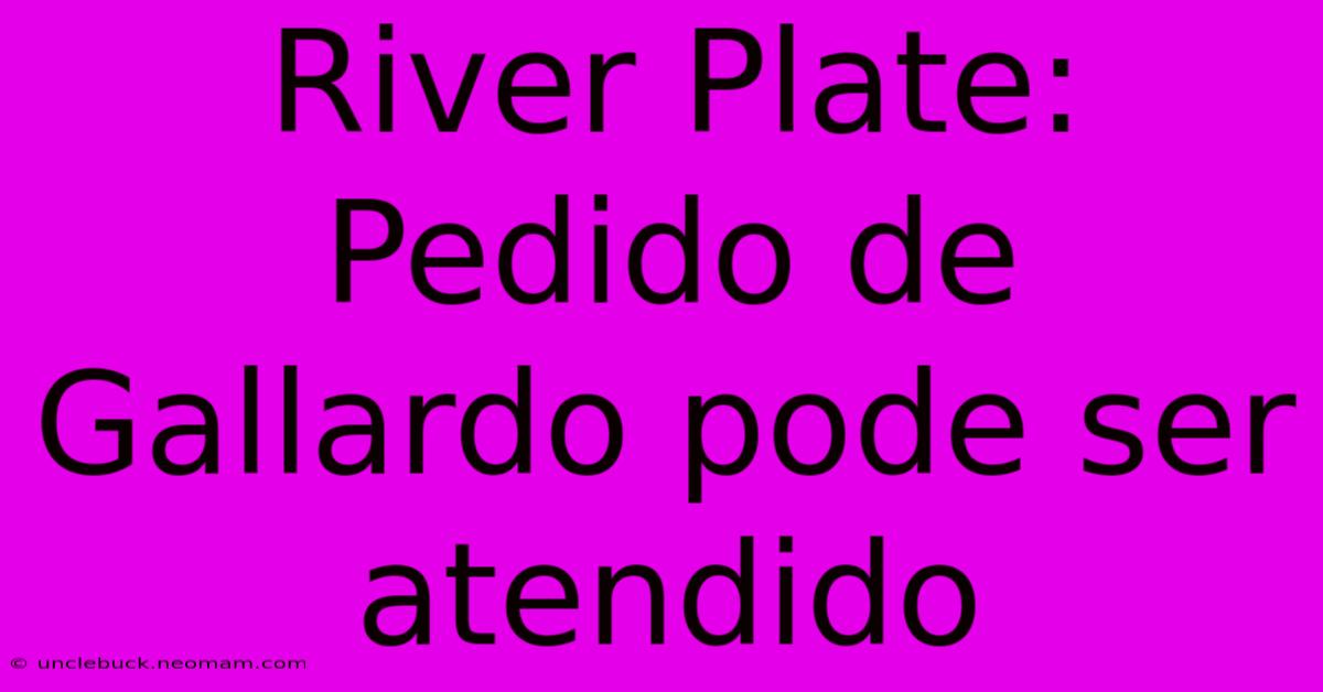 River Plate: Pedido De Gallardo Pode Ser Atendido