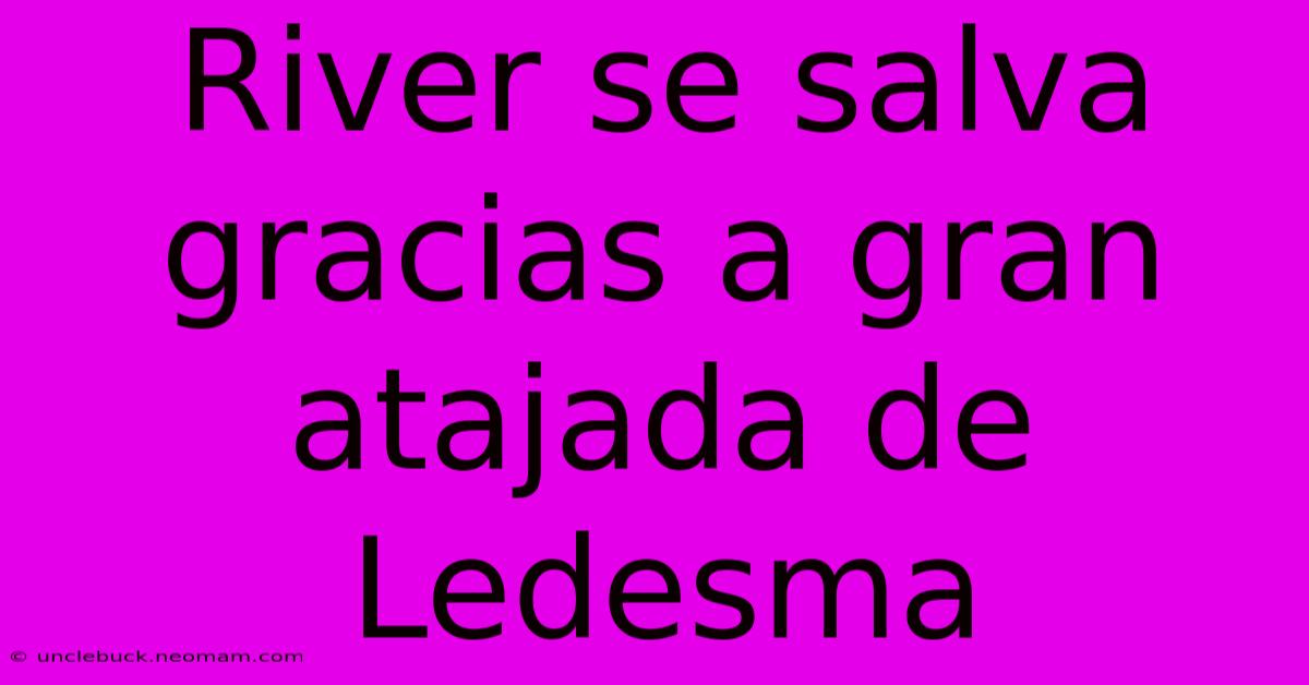 River Se Salva Gracias A Gran Atajada De Ledesma