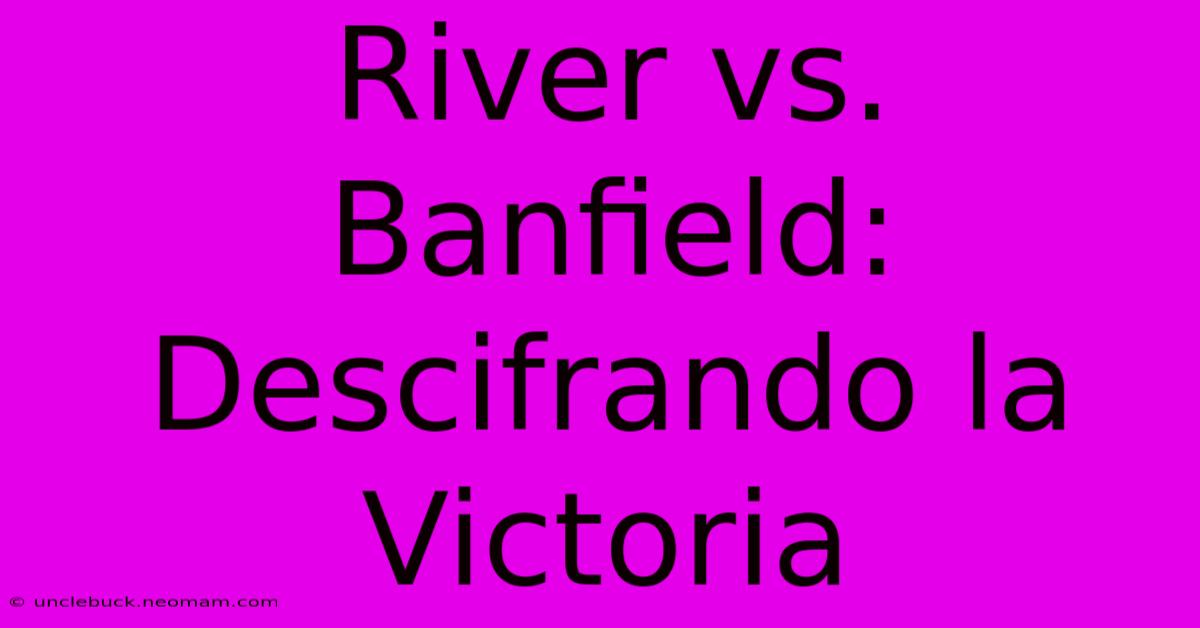 River Vs. Banfield: Descifrando La Victoria 