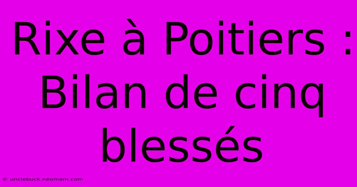 Rixe À Poitiers : Bilan De Cinq Blessés 