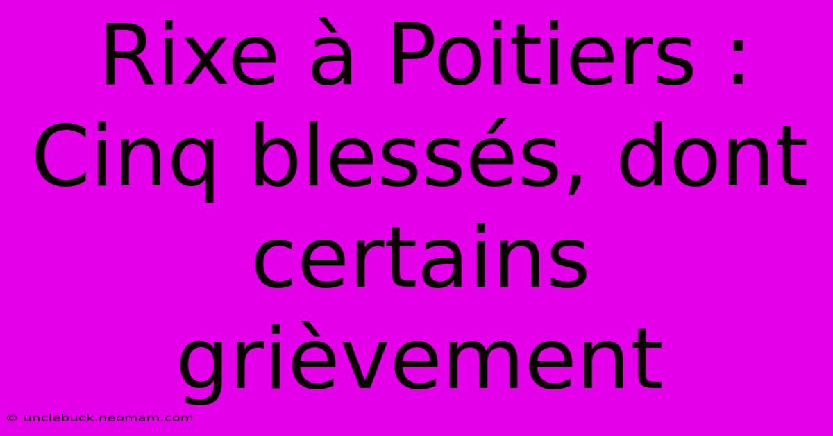 Rixe À Poitiers : Cinq Blessés, Dont Certains Grièvement