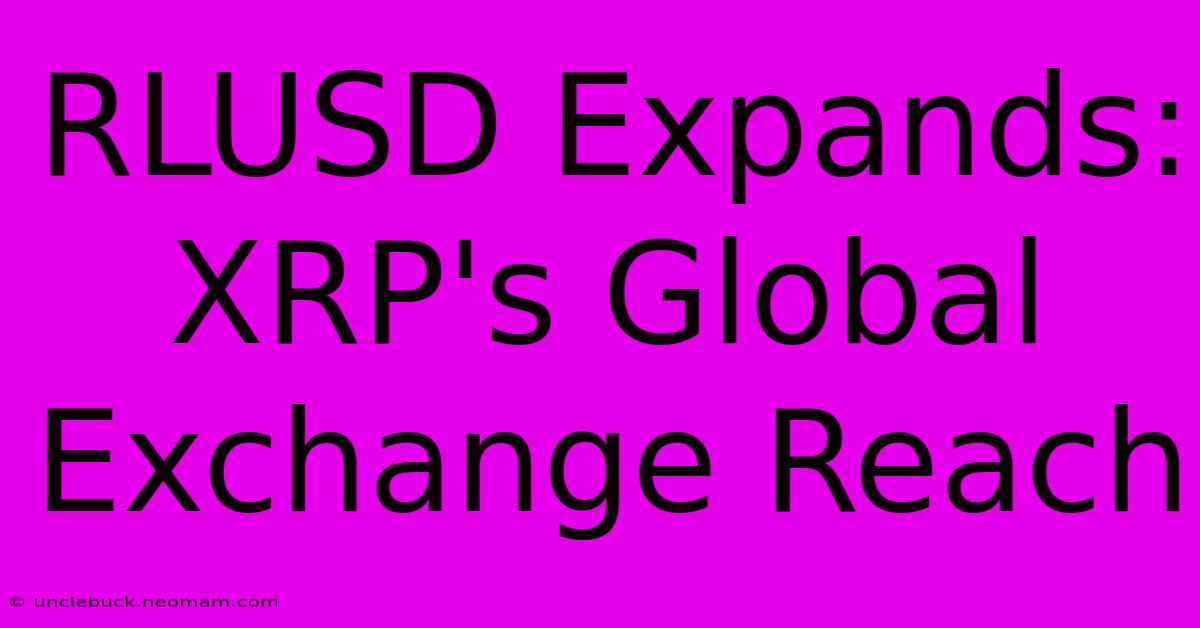 RLUSD Expands: XRP's Global Exchange Reach