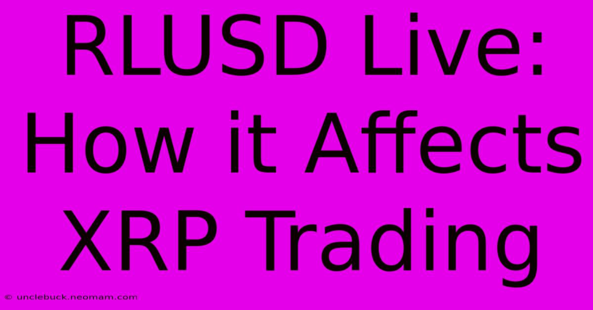 RLUSD Live: How It Affects XRP Trading