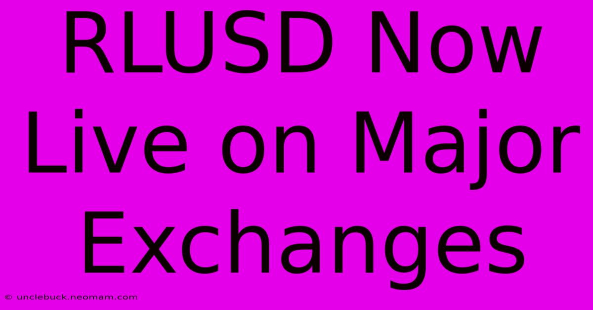 RLUSD Now Live On Major Exchanges