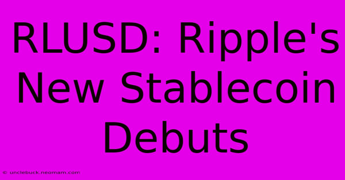 RLUSD: Ripple's New Stablecoin Debuts