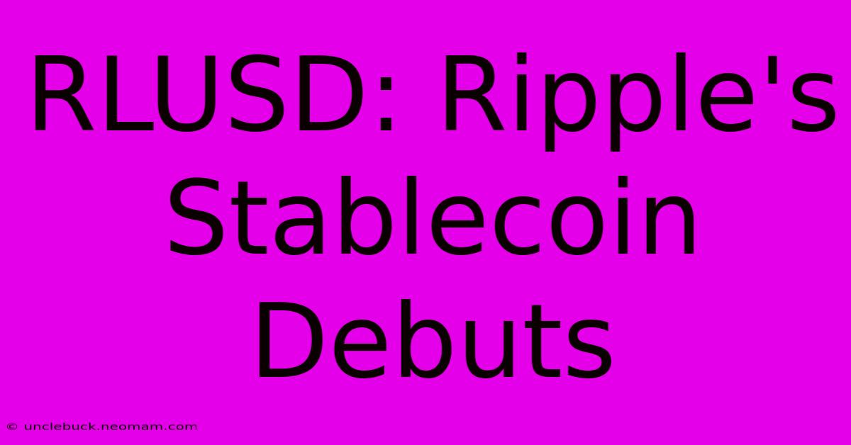 RLUSD: Ripple's Stablecoin Debuts