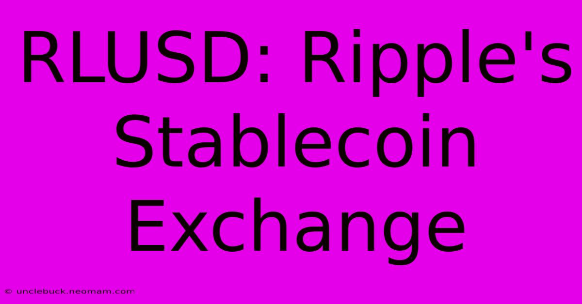 RLUSD: Ripple's Stablecoin Exchange