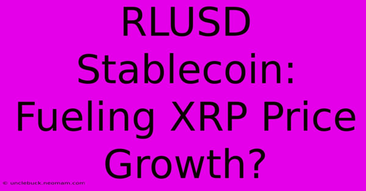 RLUSD Stablecoin: Fueling XRP Price Growth?