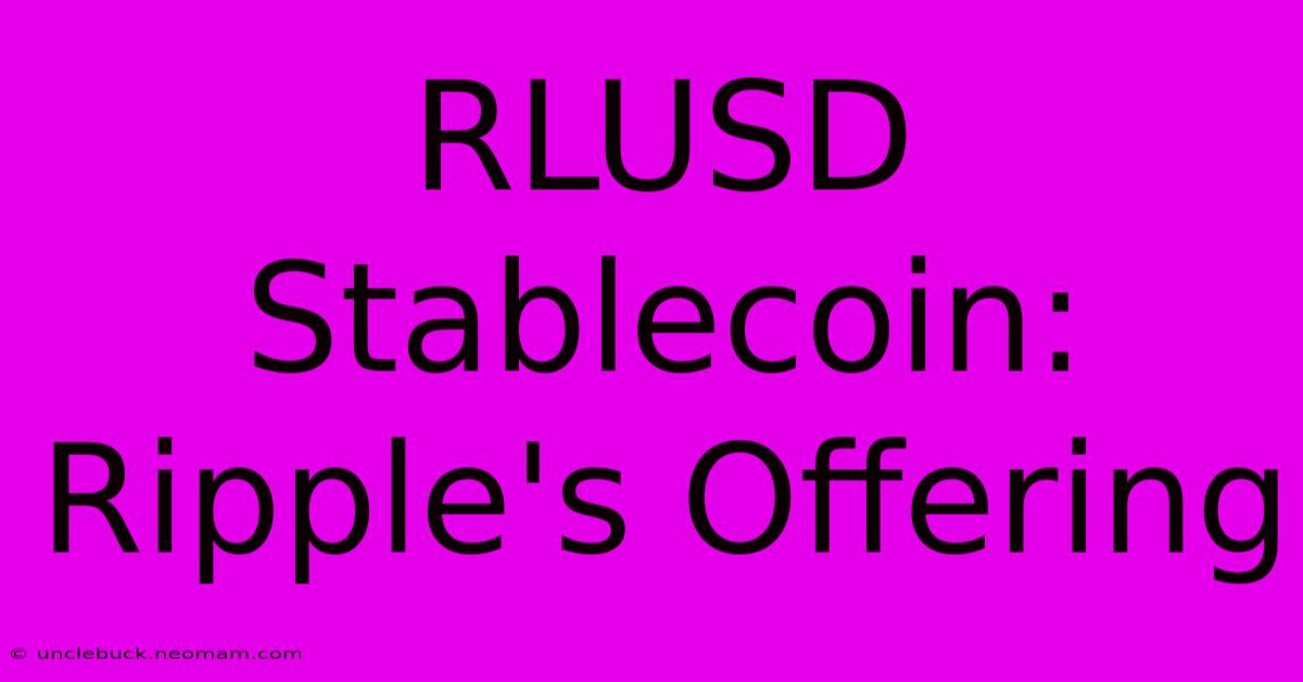 RLUSD Stablecoin: Ripple's Offering