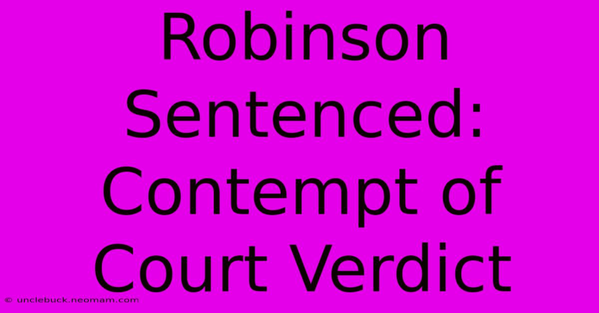 Robinson Sentenced: Contempt Of Court Verdict