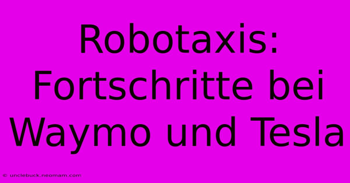 Robotaxis: Fortschritte Bei Waymo Und Tesla