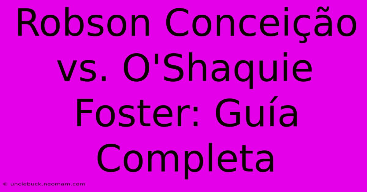 Robson Conceição Vs. O'Shaquie Foster: Guía Completa