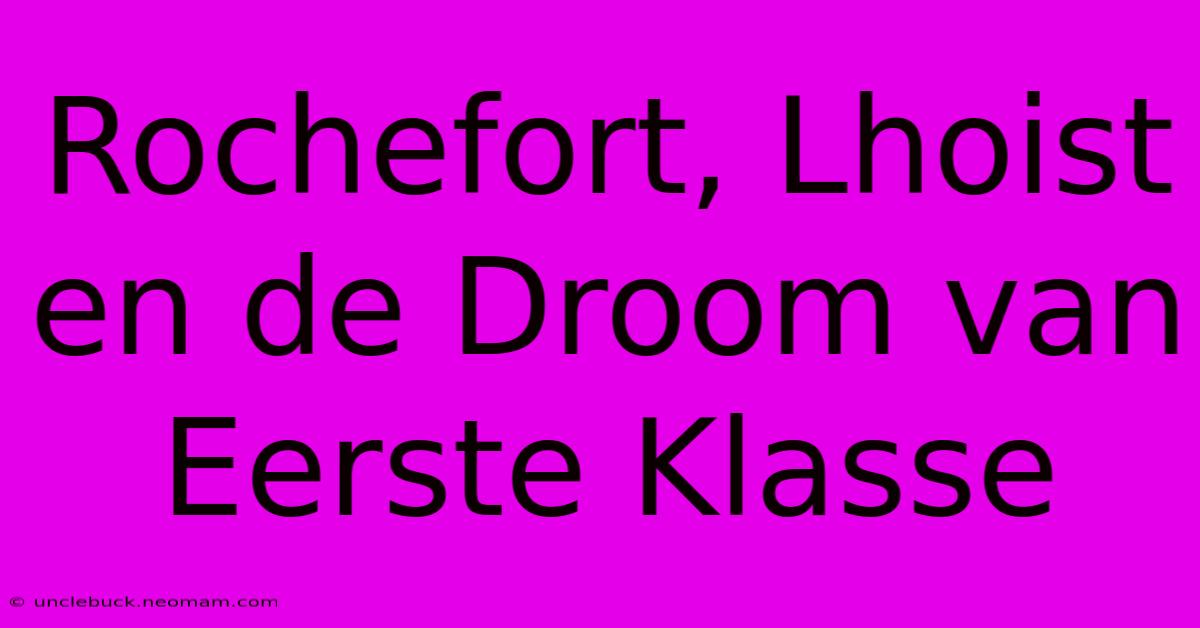 Rochefort, Lhoist En De Droom Van Eerste Klasse 